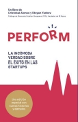 Perform. La incómoda verdad sobre el éxito en las startups