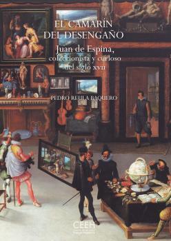 El camarín del desengaño. Juan de Espina, coleccionista y curioso del siglo XVII