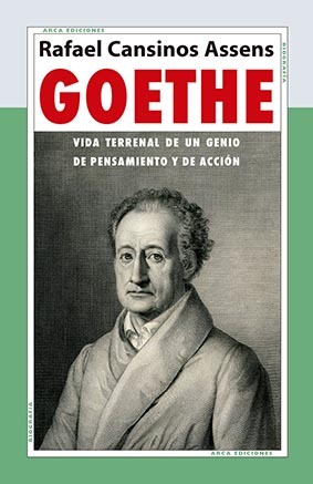 Goethe. Vida terrenal de un genio de pensamiento y de acción