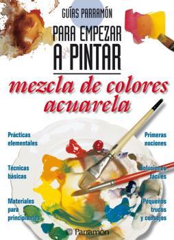 Guías Parramón. Para empezar a pintar mezcla de colores. Acuarela