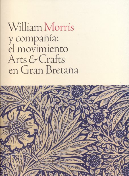 William Morris y compañía: el movimiento Arts and Crafts en Gran Bretaña