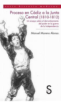 Proceso en Cádiz a la Junta Central (1810-1812). Un ensayo sobre el derrumbamiento del poder en la g