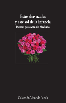 Estos días azules y este sol de la infancia. Poemas para Antonio Machado